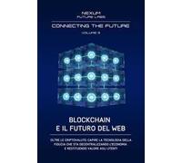 Connecting the Future. Vol. 3: Blockchain e il futuro del web. Oltre le criptovalute: capire la tecnologia della fiducia che sta decentralizzando l'economia e restituendo valore agli utenti.