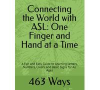 Connecting the World with ASL: One Finger and Hand at a Time: A Fun and Easy Guide to Learning Letters, Numbers, Colors, and Basic Signs for All Ages