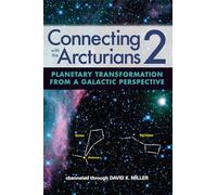 Connecting with the Arcturians 2: Planetary Transformation from a Galactic Perspective