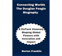 Connecting Worlds The Douglas Feagin Biography: A FinTech Visionary Shaping Global Finance with Innovation and Impact