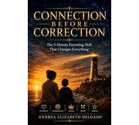Connection Before Correction: The 5-Minute Parenting Shift That Changes Everything