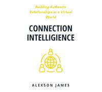 Connection Intelligence: Building Authentic Relationships in a Virtual World