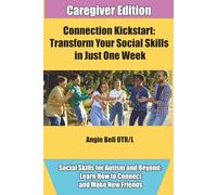 Connection Kickstart: Transform Your Social Skills in One Week: Caregiver Edition
