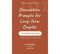 CONNECTION PROMPTS FOR LONG-TERM COUPLES: 101 Guided Questions to Deepen Intimacy in 5 Minutes a Day