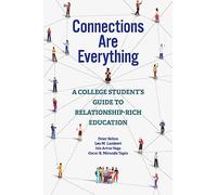 Connections Are Everything: A College Student's Guide to Relationship-Rich Education