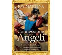 Connessione con gli angeli. Tecniche di angel therapy per connettersi ai più potenti angeli e arcangeli