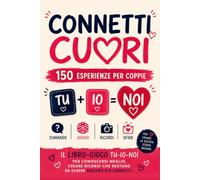 ConnettiCuori - 150 Esperienze per Coppie: Il libro-gioco Tu-Io-Noi per conoscersi meglio, creare ricordi che restano ed essere ancora più complici
