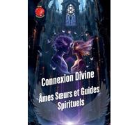 Connexion Divine: Âmes S¿urs et Guides Spirituels