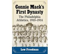 Connie Mack s First Dynasty: The Philadelphia Athletics, 1910 1914