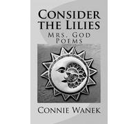 Connie Wanek Consider the Lilies (Tascabile)