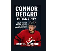 CONNOR BEDARD BIOGRAPHY: THE LIFE STORY OF A HOCKEY PRODIGY, ROLE MODEL, AND GENERATIONAL TALENT