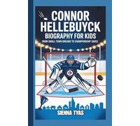 CONNOR HELLEBUYCK BIOGRAPHY FOR KIDS: From Small Town Dreams to Championship Saves