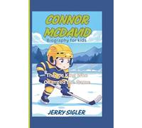 CONNOR MCDAVID BIOGRAPHY FOR KIDS: The Ice King Who Changed the Game