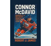 CONNOR MCDAVID: Biography of the NHL's Fastest Skater and Fearless Leader