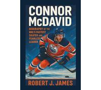 CONNOR MCDAVID: Biography of the NHL's Fastest Skater and Fearless Leader