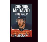 CONNOR MCDAVID BIOGRAPHY: The Relentless Rise of Hockey’s Modern Legend