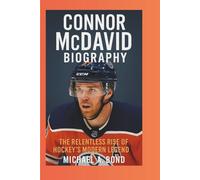 CONNOR MCDAVID BIOGRAPHY: The Relentless Rise of Hockey’s Modern Legend