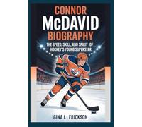 CONNOR MCDAVID BIOGRAPHY: The Speed, Skill, and Spirit of Hockey’s Young Superstar