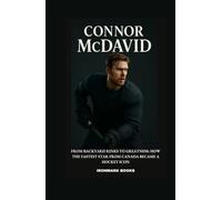 CONNOR MCDAVID: From Backyard Rinks to Greatness: How the Fastest Star from Canada Became a Hockey Icon
