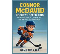Connor McDavid Hockey’s Speed King: The Inspiring Story of a Young Player Who Skated His Way to Greatness