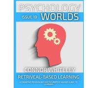 Connor Whiteley Issue 19: Retrieval-Based Learning A Cognitive Psych (Tascabile)