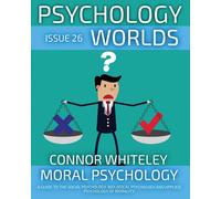 Issue 26: Moral Psychology A Guide To The Social Psychology, Biological Psychology And Applied Psychology Of Morality