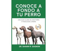 CONOCE A FONDO A TU PERRO - Una Guía Clara de Anatomía y Fisiología Canina: Entiende el Cuerpo, Prepárate para Cirugía y Descifra la Salud con Confianza