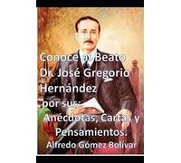 Conoce al Beato Dr. José Gregorio Hernández por sus: Anécdotas, Cartas y Pensamientos.