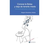 Conoce la Bolsa y deja de tenerle miedo: (Todo el mundo puede aprender a invertir en Bolsa)
