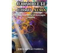 Conocete como Alma: Experiencias de un Buscador de Dios