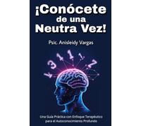 ¡Conócete de una Neutra Vez!: Una Guía Práctica con Enfoque Terapéutico para el Autoconocimiento Profundo