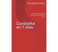 Conócete en 7 días: Un viaje emocional para volver a ti, sin máscaras ni culpa.
