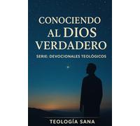 Conociendo al Dios verdadero: Serie: Teología para cada día