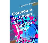 Conociendo tu a tu amigo El Espiritu Santo: Realmente lo conoce a El Como tu amigo