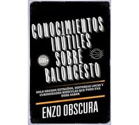 CONOCIMIENTOS INÚTILES SOBRE BALONCESTO: Solo Hechos extraños, historias locas y curiosidades ridículas que todo fan debe saber