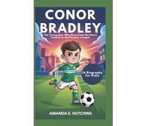 CONOR BRADLEY: The Young Star Who Rose from Northern Ireland to the Premier League (A Biography For Kids)