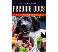 Conor Brady Feeding Dogs Dry Or Raw? The Science Behind The D (Copertina rigida)