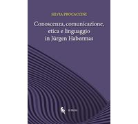 Libri Procaccini Silvia - Conoscenza, Comunicazione, Etica E Linguaggio In Jurge