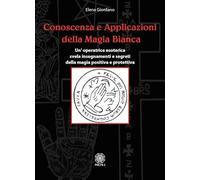 Libri Elena Giordano - Conoscenza E Applicazioni Della Magia Bianca. Un'operatri