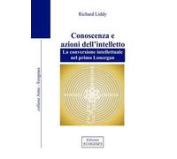 Conoscenza e azioni dell'intelletto. La conversione intellettuale nel primo Lonergan