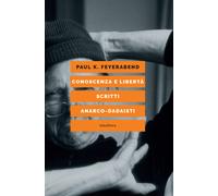 Conoscenza e libertà. Scritti anarco-dadaisti - Feyerabend Paul K.