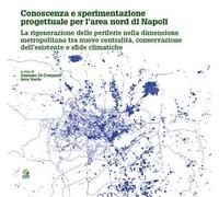 Conoscenza e sperimentazione progettuale per l'area nord di Napoli. La rigenerazione delle periferie nella dimensione metropolitana tra nuove centralità, conservazione dell'esistente e sfide clim...