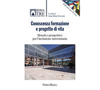 Conoscenza, formazione e progetto di vita. Metodi e prospettive per l'inclusione universitaria