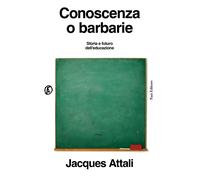 Conoscenza o barbarie. Storia e futuro dell'educazione - Attali Jacques