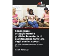 Conoscenze, atteggiamenti e pratiche in materia di pianificazione familiare degli uomini sposati: Uno studio trasversale nel distretto di Lusaka, Zambia