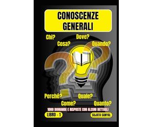 CONOSCENZE GENERALI: Un'ampia raccolta di 1000 domande e risposte con spiegazioni dettagliate offre ai lettori un metodo di apprendimento sistematico