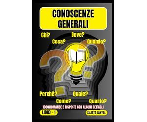 CONOSCENZE GENERALI: Un'ampia raccolta di 1000 domande e risposte con spiegazioni dettagliate offre ai lettori un metodo di apprendimento sistematico