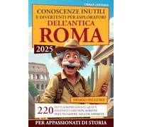 Conoscenze Inutili e Divertenti per Esploratori dell’Antica Roma: 220 Fatti Sorprendenti, Quiz e Aneddoti che non Avreste Voluto Sapere, ma che Amerete - Per Appassionati di Storia + Diario Incluso!