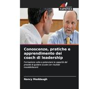 Conoscenze, pratiche e apprendimento dei coach di leadership: Formazione volta a potenziare la capacità del preside di guidare scuole con risultati insoddisfacenti