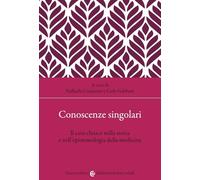 Conoscenze singolari. Il caso clinico nella storia e nell'epistemologia della medicina